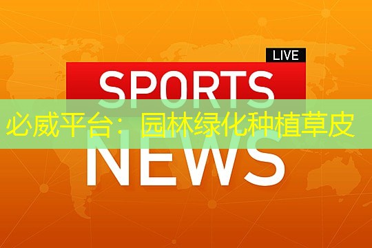 必威平台：园林绿化种植草皮