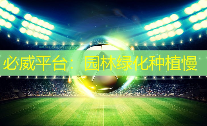 必威平台：园林绿化种植慢
