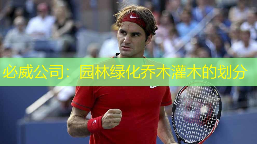 必威公司：园林绿化乔木灌木的划分
