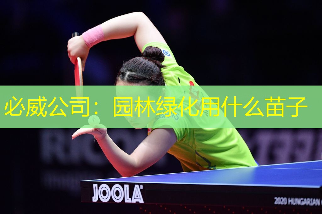 必威公司：园林绿化用什么苗子