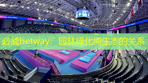 必威betway：园林绿化同生态的关系
