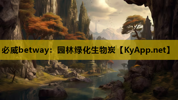 必威betway：园林绿化生物炭