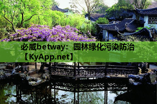 必威betway：园林绿化污染防治