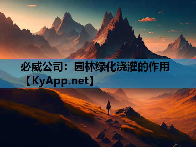 必威公司：园林绿化浇灌的作用