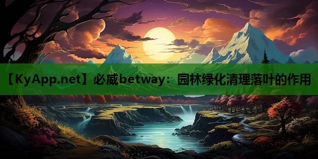 必威betway：园林绿化清理落叶的作用