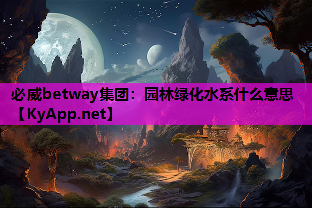 必威betway集团：园林绿化水系什么意思