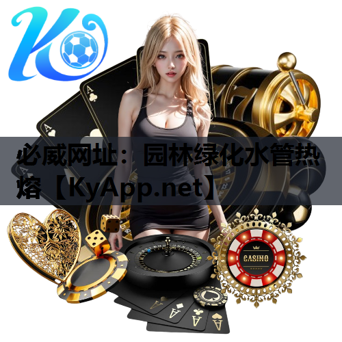 必威网址：园林绿化水管热熔