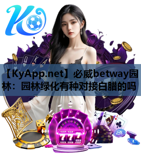 必威betway园林：园林绿化有种对接白腊的吗
