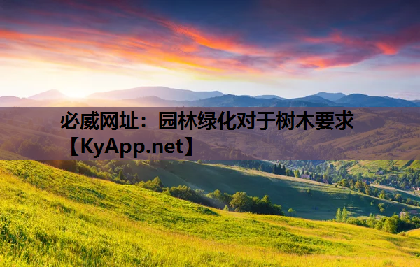 必威网址：园林绿化对于树木要求