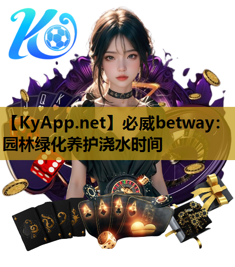 必威betway：园林绿化养护浇水时间