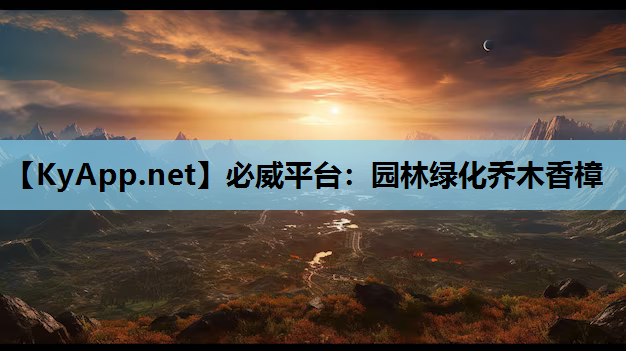 必威平台：园林绿化乔木香樟