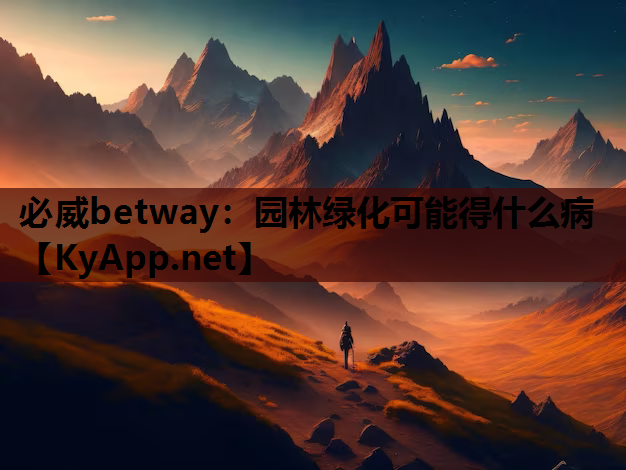 必威betway：园林绿化可能得什么病