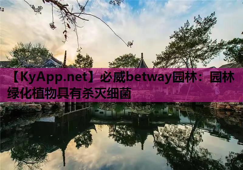 必威betway园林：园林绿化植物具有杀灭细菌
