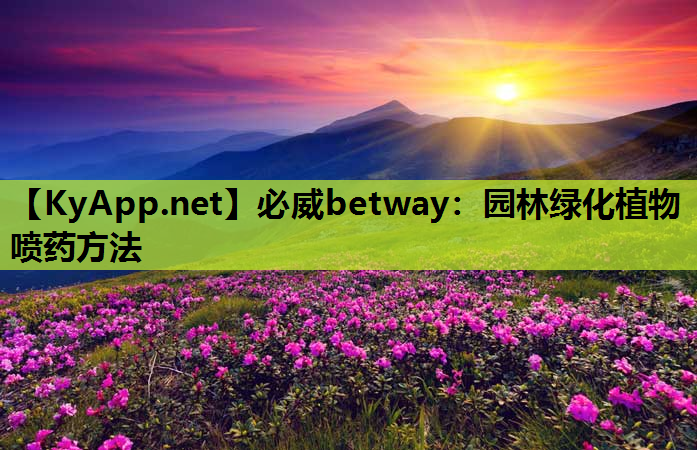 必威betway：园林绿化植物喷药方法
