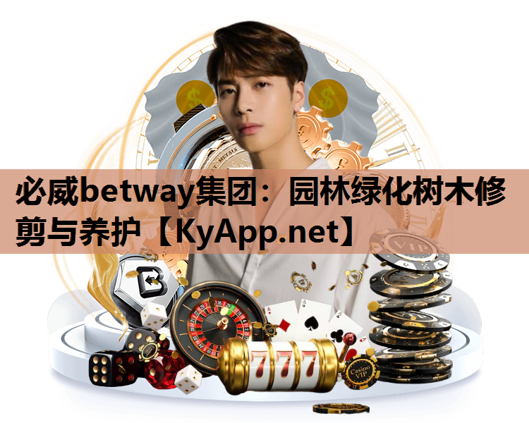 必威betway集团：园林绿化树木修剪与养护