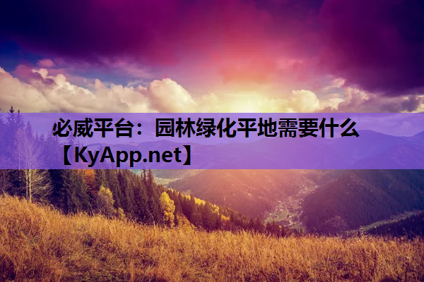 必威平台：园林绿化平地需要什么