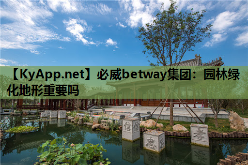 必威betway集团：园林绿化地形重要吗