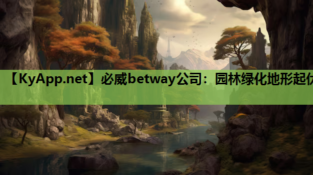必威betway公司：园林绿化地形起伏