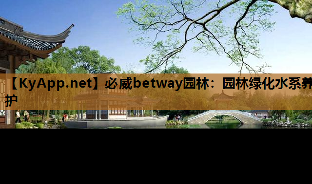 必威betway园林：园林绿化水系养护