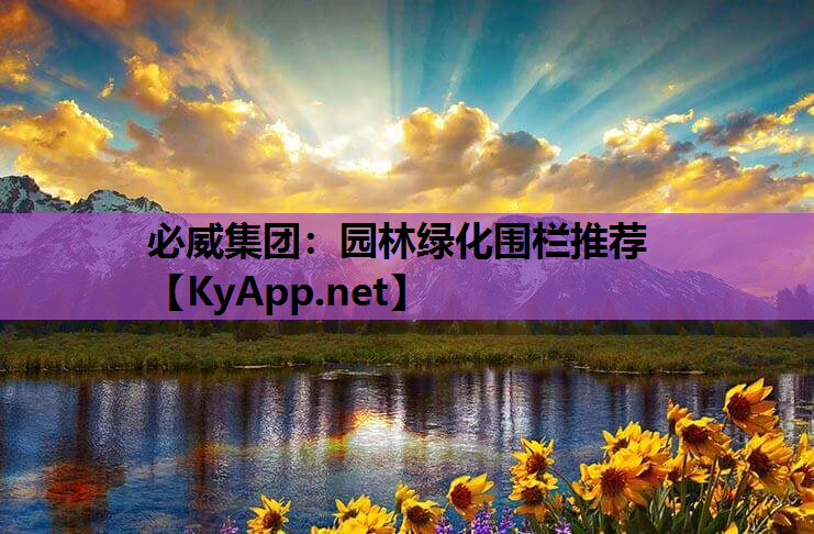 必威集团：园林绿化围栏推荐