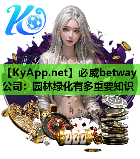 必威betway公司：园林绿化有多重要知识