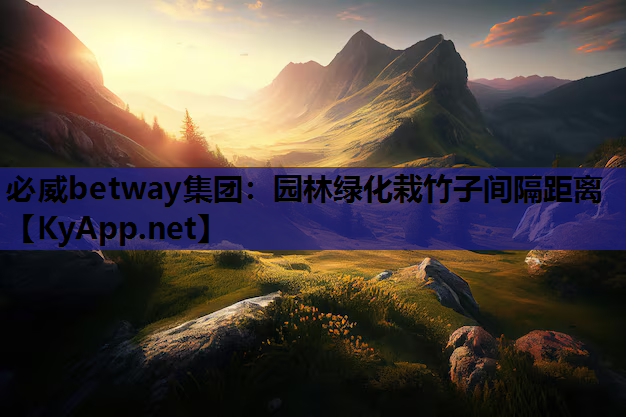 必威betway集团：园林绿化栽竹子间隔距离
