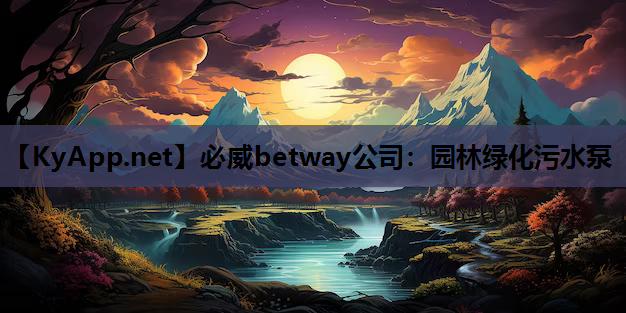 必威betway公司：园林绿化污水泵