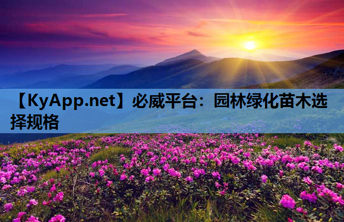 必威平台：园林绿化苗木选择规格