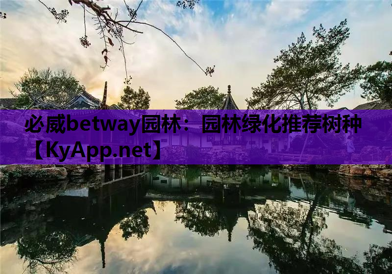 必威betway园林：园林绿化推荐树种