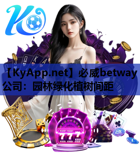 必威betway公司：园林绿化植树间距