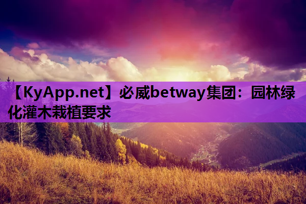 必威betway集团：园林绿化灌木栽植要求