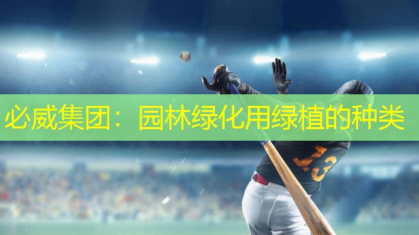 园林绿化用绿植的种类 园林绿化用绿植的种类