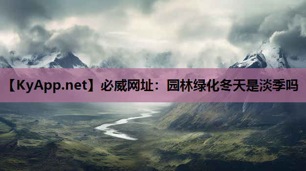 园林绿化冬天是淡季吗