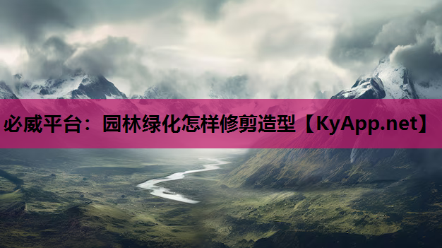 园林绿化怎样修剪造型